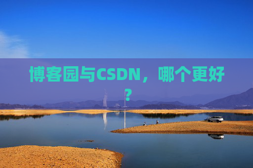 博客园与CSDN，哪个更好？